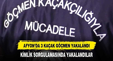 AFYON'DA 3 KAÇAK GÖÇMEN YAKALANDI