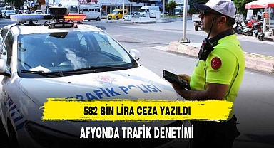AFYON'DA 582 BİN LİRA CEZA YAZILDI