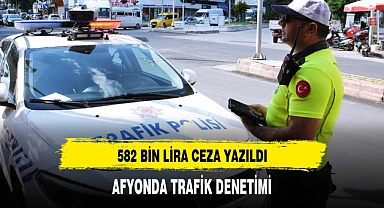 AFYON'DA 582 BİN LİRA CEZA YAZILDI