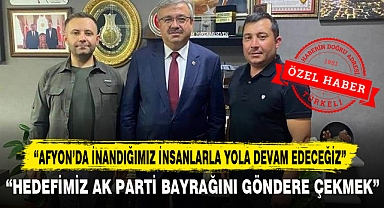 “AFYON’DA İNANDIĞIMIZ İNSANLARLA YOLA DEVAM EDECEĞİZ”