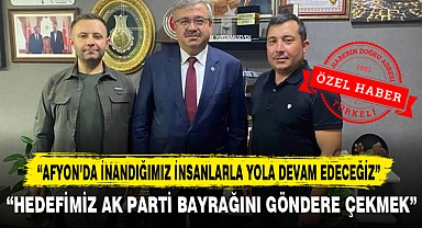 “AFYON’DA İNANDIĞIMIZ İNSANLARLA YOLA DEVAM EDECEĞİZ”