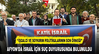 AFYON'DA İSRAİL İÇİN SUÇ DUYURUSUNDA BULUNULDU