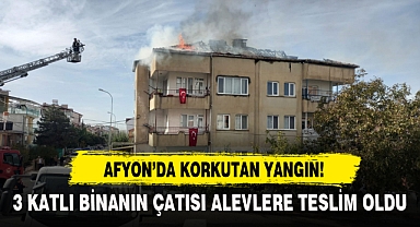 AFYON'DA KORKUTAN YANGIN...3 KATLI BİNANIN ÇATISI ALEVLERE TESLİM OLDU!