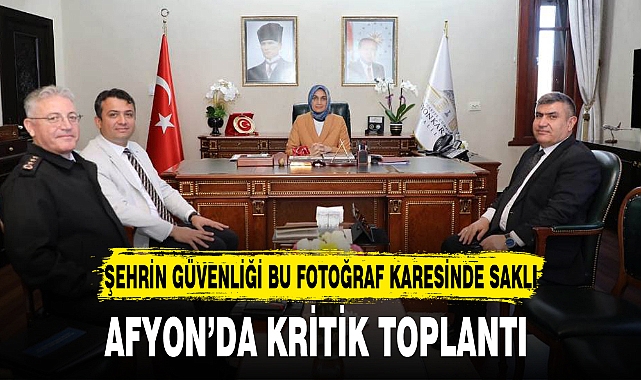 AFYON'DA KRİTİK TOPLANTI