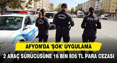 AFYON'DA 'ŞOK' UYGULAMA