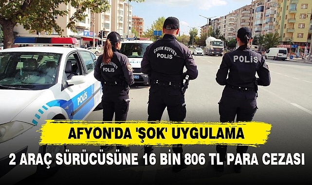 AFYON'DA 'ŞOK' UYGULAMA