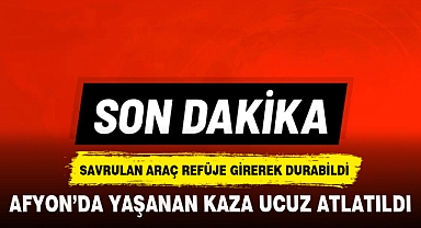 AFYON’DA YAŞANAN KAZA UCUZ ATLATILDI