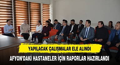 AFYON’DAKİ HASTANELER İÇİN RAPORLAR HAZIRLANDI