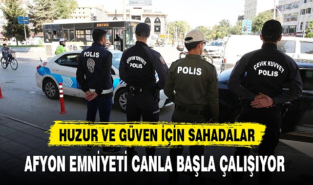 AFYON EMNİYETİ CANLA BAŞLA ÇALIŞIYOR