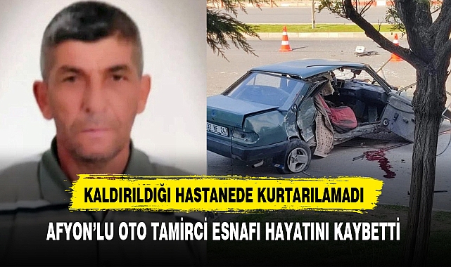 AFYON’LU OTO TAMİRCİ ESNAFI HAYATINI KAYBETTİ