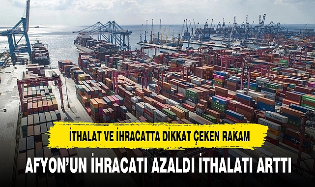 AFYON’UN İHRACATI AZALDI İTHALATI ARTTI