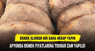 AFYONDA EKMEK FİYATLARINA TEKRAR ZAM YAPILDI