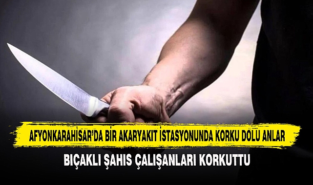 AFYONKARAHİSAR’DA BİR AKARYAKIT İSTASYONUNDA KORKU DOLU ANLAR