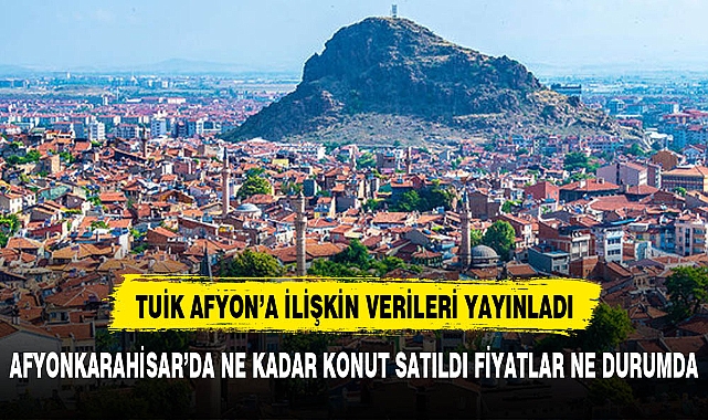 AFYONKARAHİSAR'DA EYLÜL AYINDA KONUT SATIŞ RAKAMLARI AÇIKLANDI