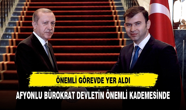 AFYONLU BÜROKRAT DEVLETİN ÖNEMLİ KADEMESİNDE