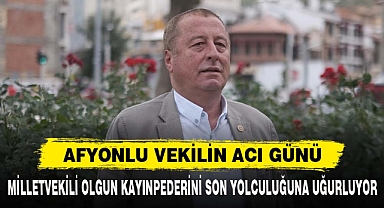 AFYONLU VEKİLİN ACI GÜNÜ