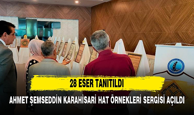 AHMET ŞEMSEDDİN KARAHİSARİ HAT ÖRNEKLERİ SERGİSİ AÇILDI