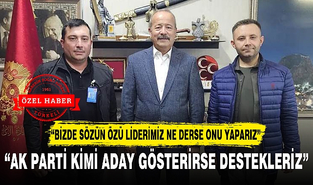 "AK PARTİ KİMİ ADAY GÖSTERİRSE DESTEKLERİZ"