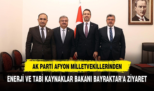 AK PARTİ MİLLETVEKİLLERİNDEN BAKAN BAYRAKTAR'A ZİYARET