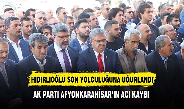 AK PARTİLİ HIDIRLIOĞLU SON YOLCULUĞUNA UĞURLANDI