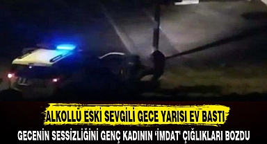 ALKOLLÜ ESKİ SEVGİLİ GECE YARISI EV BASTI