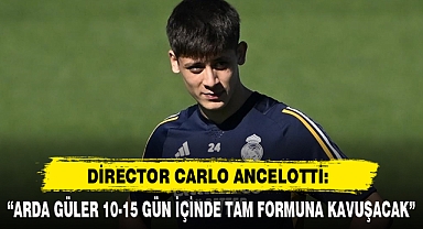 ANCELOTTİ: “ARDA GÜLER 10-15 GÜN İÇİNDE TAM FORMUNA KAVUŞACAK”