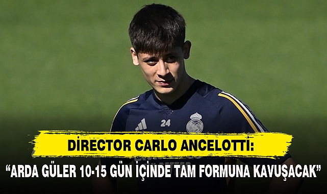 ANCELOTTİ: “ARDA GÜLER 10-15 GÜN İÇİNDE TAM FORMUNA KAVUŞACAK”
