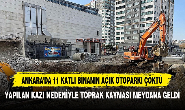 ANKARA'DA 11 KATLI BİNANIN AÇIK OTOPARKI ÇÖKTÜ