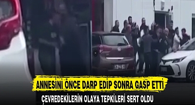 ANNESİNİ ÖNCE DARP EDİP SONRA GASP ETTİ