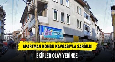 APARTMAN KOMŞU KAVGASIYLA SARSILDI