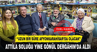 ATTİLA SOLUĞU YİNE GÖNÜL DERGÂHIN'DA ALDI