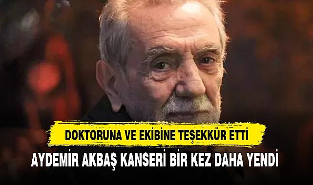 AYDEMİR AKBAŞ KANSERİ BİR KEZ DAHA YENDİ