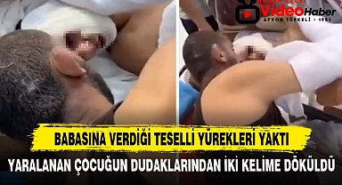 BABASINA VERDİĞİ TESELLİ YÜREKLERİ YAKTI