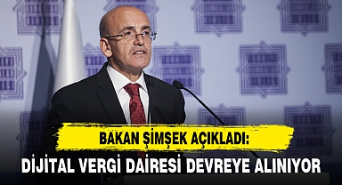 BAKAN ŞİMŞEK: DİJİTAL VERGİ DAİRESİ DEVREYE ALINIYOR