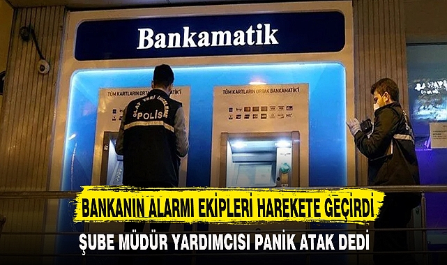 BANKANIN ALARMI EKİPLERİ HAREKETE GEÇİRDİ