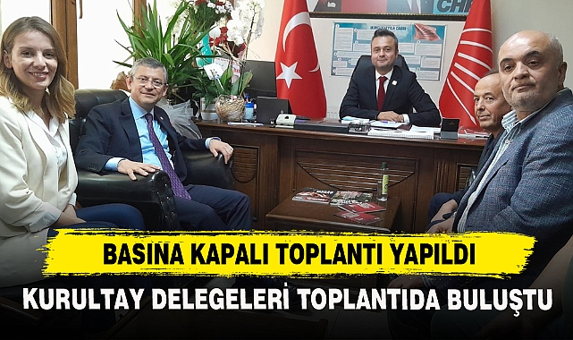 CHP'DE BASINA KAPALI TOPLANTI YAPILDI