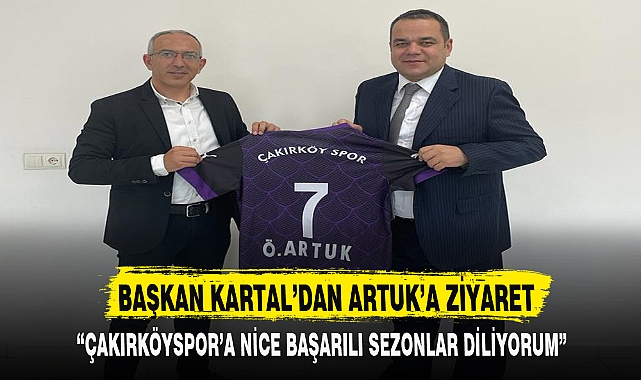 BAŞKAN KARTAL’DAN ARTUK’A ZİYARET
