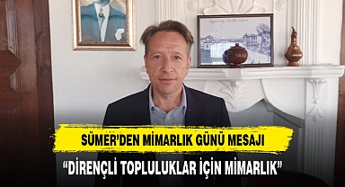 BAŞKAN SÜMER'DEN MİMARLIK GÜNÜ MESAJI