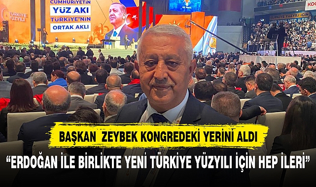 BAŞKAN ZEYBEK KONGREDEKİ YERİNİ ALDI