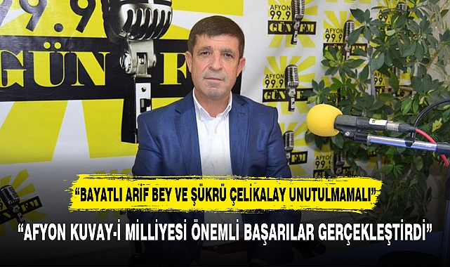 “BAYATLI ARİF BEY VE ŞÜKRÜ ÇELİKALAY UNUTULMAMALI”