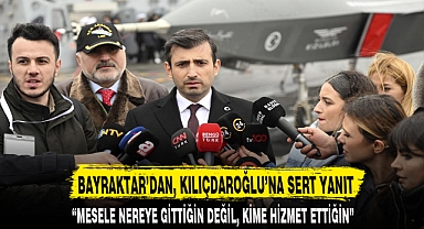 BAYRAKTAR’DAN, KILIÇDAROĞLU’NA SERT YANIT