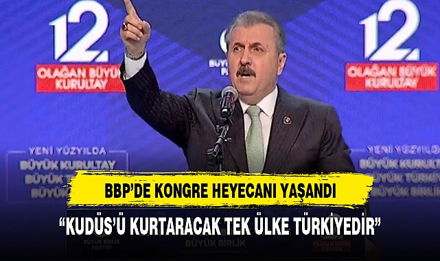 BBP KONGRESİ DÜZENLENDİ KONGRE'YE  DESTİCİ'NİN KUDÜS ÇIKIŞI DAMGA VURDU