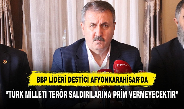 BBP LİDERİ DESTİCİ AFYONKARAHİSAR'DAN TERÖRÜ LANETLEDİ