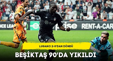 BEŞİKTAŞ 90'DA YIKILDI... LUGANO 2-0'DAN DÖNDÜ