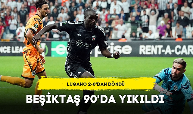 BEŞİKTAŞ 90'DA YIKILDI... LUGANO 2-0'DAN DÖNDÜ