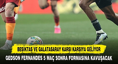 BEŞİKTAŞ VE GALATASARAY KARŞI KARŞIYA GELİYOR