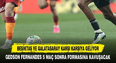 BEŞİKTAŞ VE GALATASARAY KARŞI KARŞIYA GELİYOR