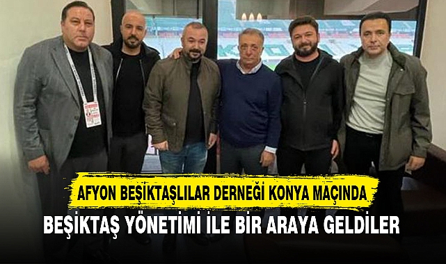 BEŞİKTAŞ YÖNETİMİ İLE BİR ARAYA GELDİLER