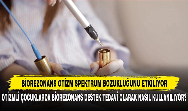 BİOREZONANS, OTİZM SPEKTRUM BOZUKLUĞUNU ETKİLİYOR