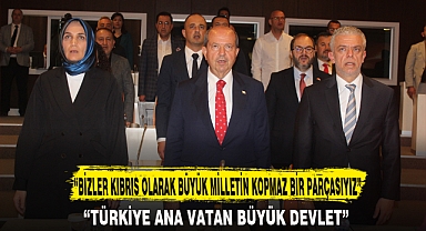 “BİZLER KIBRIS OLARAK BÜYÜK MİLLETİN KOPMAZ BİR PARÇASIYIZ”